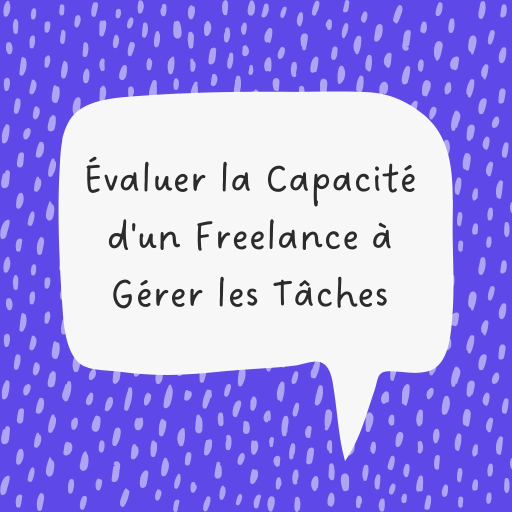 You are currently viewing Comment Évaluer la Capacité d’un Freelance à Gérer les Tâches Déléguées